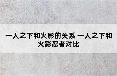 一人之下和火影的关系 一人之下和火影忍者对比